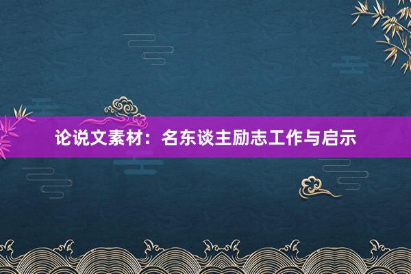 论说文素材：名东谈主励志工作与启示